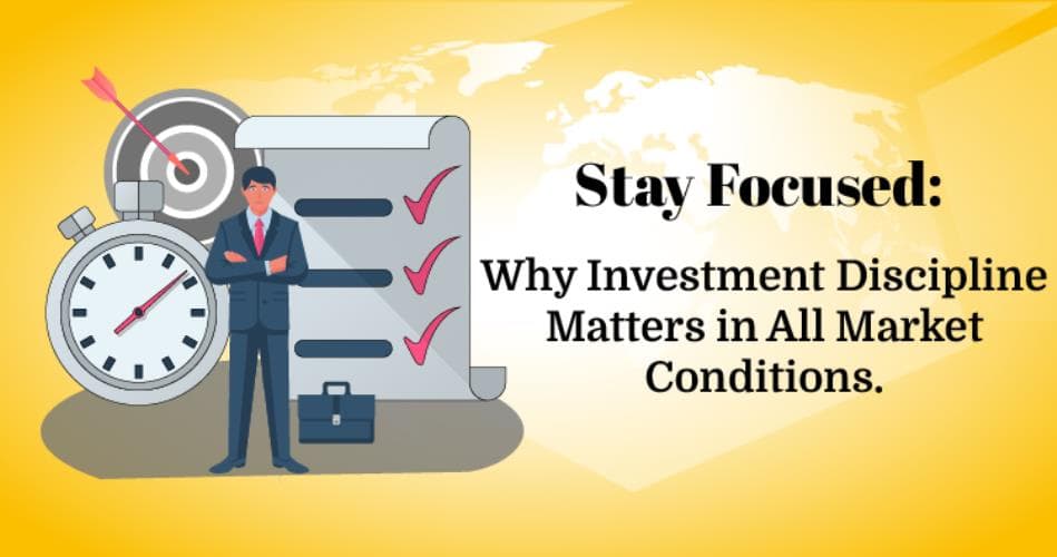 Stay Focused: Why Investment Discipline Matters in All Market Conditions