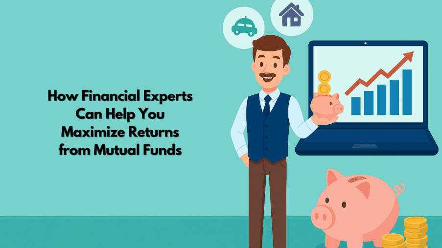 How Financial Experts Can Help You Maximize Returns from Mutual Funds