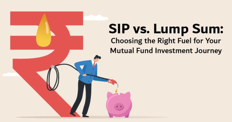 SIP vs. Lumpsum: Choosing the Right Fuel for Your Mutual Fund Investment Journey